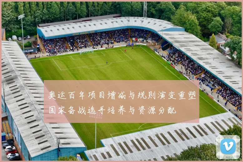 奥运百年项目增减与规则演变重塑国家备战选手培养与资源分配