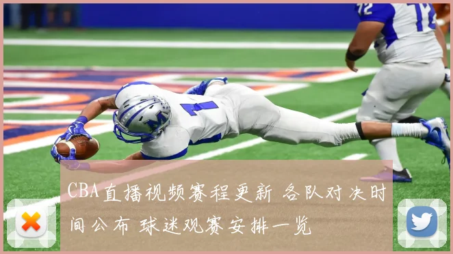 CBA直播视频赛程更新 各队对决时间公布 球迷观赛安排一览