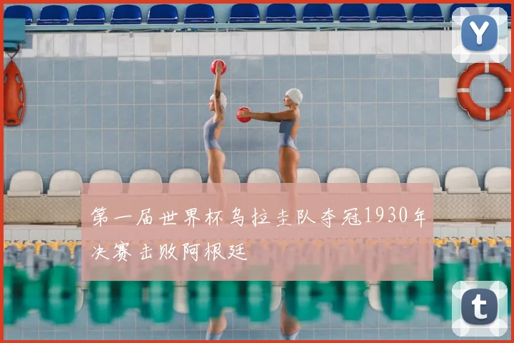 第一届世界杯乌拉圭队夺冠1930年决赛击败阿根廷