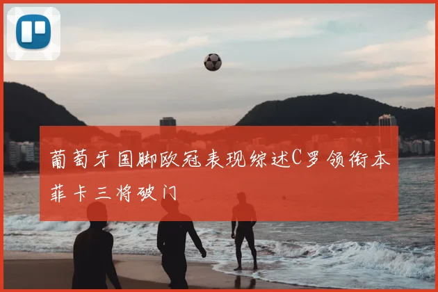 葡萄牙国脚欧冠表现综述C罗领衔本菲卡三将破门