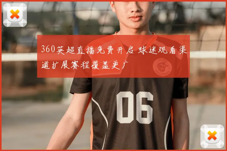 360英超直播免费开启 球迷观看渠道扩展赛程覆盖更广