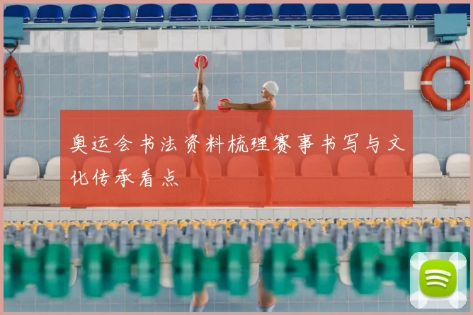 奥运会书法资料梳理赛事书写与文化传承看点