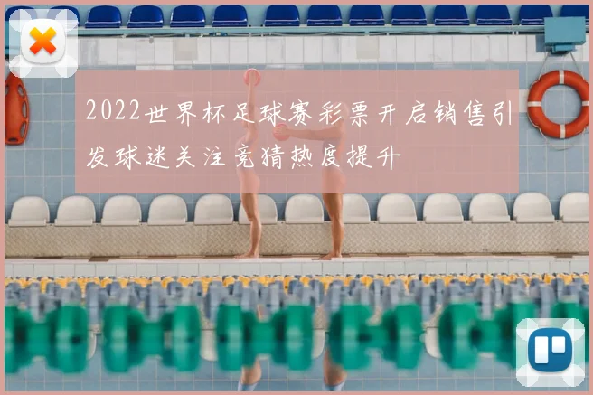 2022世界杯足球赛彩票开启销售引发球迷关注竞猜热度提升