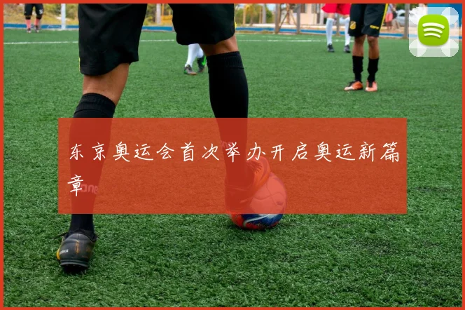东京奥运会首次举办开启奥运新篇章