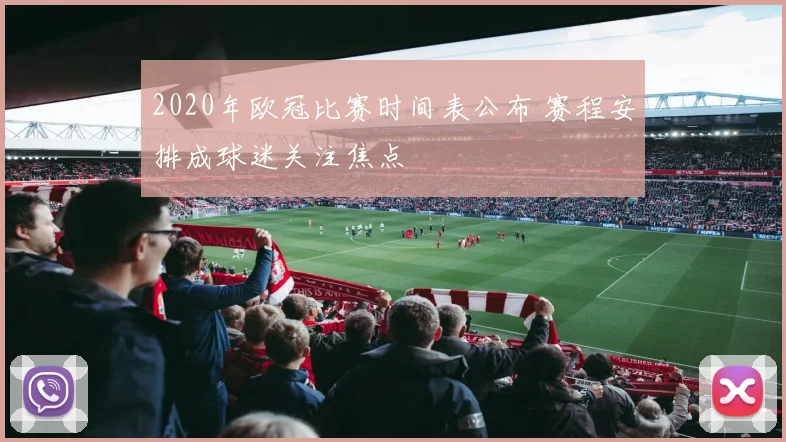 2020年欧冠比赛时间表公布 赛程安排成球迷关注焦点